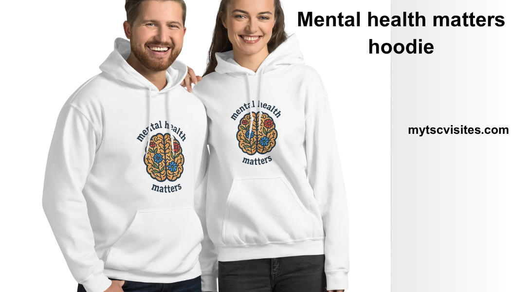 Mental Health Matters Hoodie: Meaning, Style, and Why It Matters More Than Ever